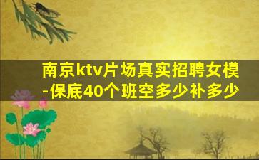南京ktv片场真实招聘女模-保底40个班空多少补多少